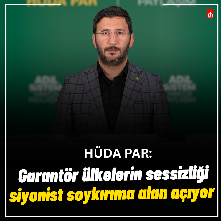 HÜDA PAR: Garantör ülkelerin sessizliği siyonist soykırıma alan açıyor