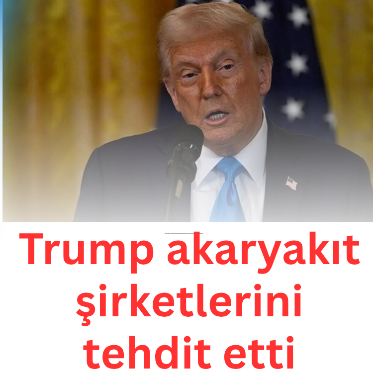 Trump akaryakıt şirketlerini tehdit etti
