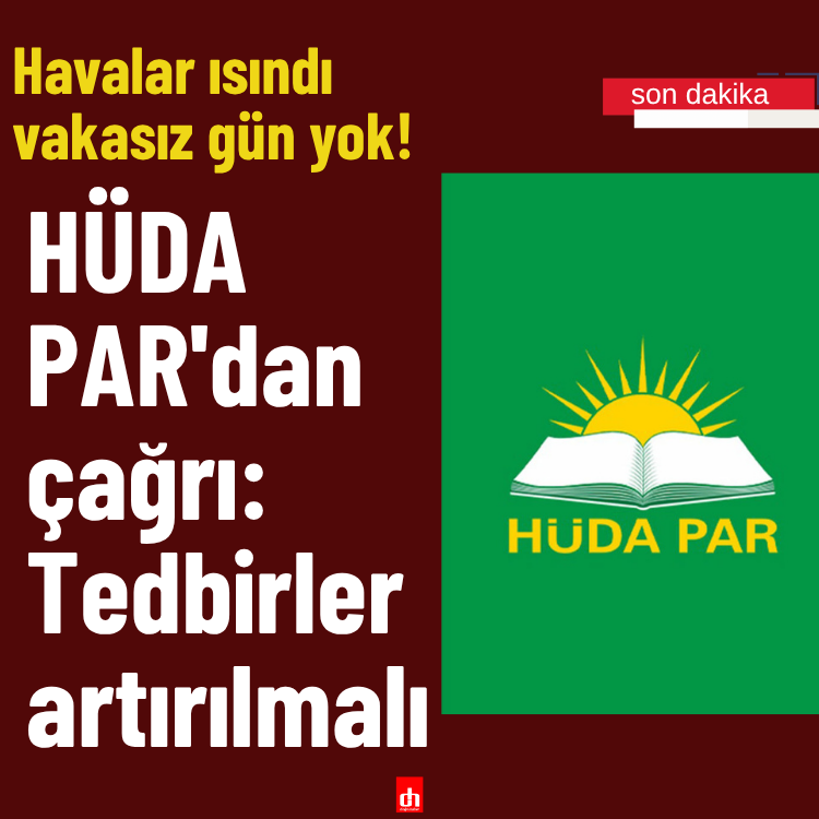 Havalar ısındı vakasız gün yok! HÜDA PAR'dan çağrı: Tedbirler artırılmalı