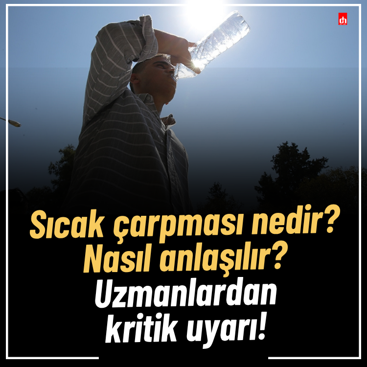 Sıcak çarpması nedir? Nasıl anlaşılır? Uzmanlardan kritik uyarı!