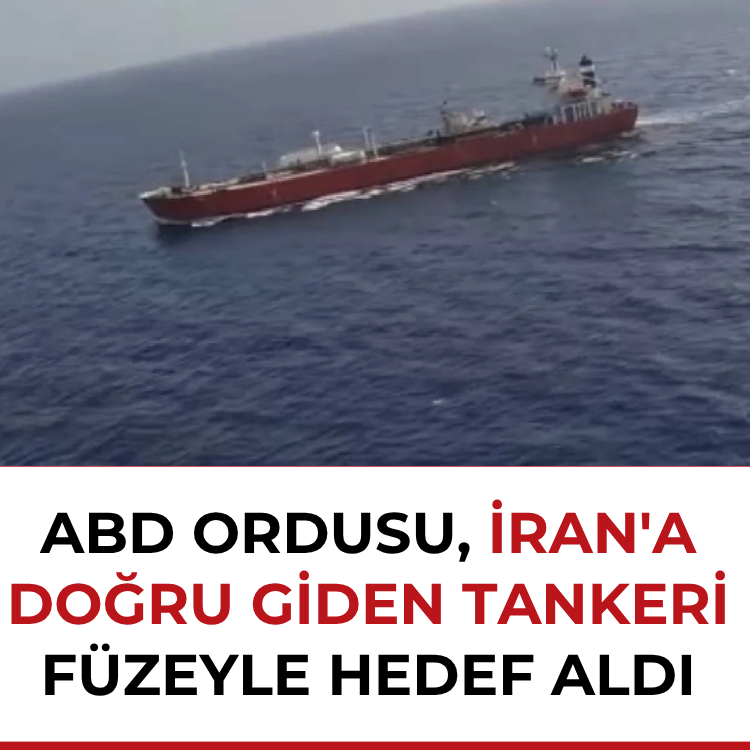 ABD ordusu, İran'a doğru giden tankeri füzeyle hedef aldı