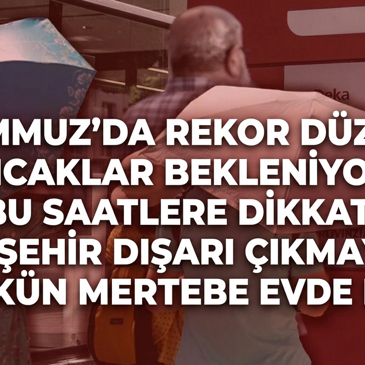 11 Temmuz'da rekor düzeyde sıcaklar bekleniyor bu saatlere dikkat! 22 Şehir dışarı çıkmayın mümkün mertebe evde kalın!