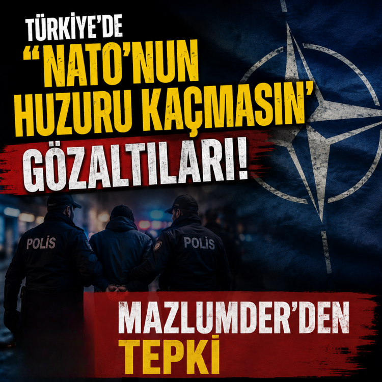 Türkiye'de ''NATO'nun huzuru kaçmasın'' gözaltıları.. MAZLUMDER'den tepki
