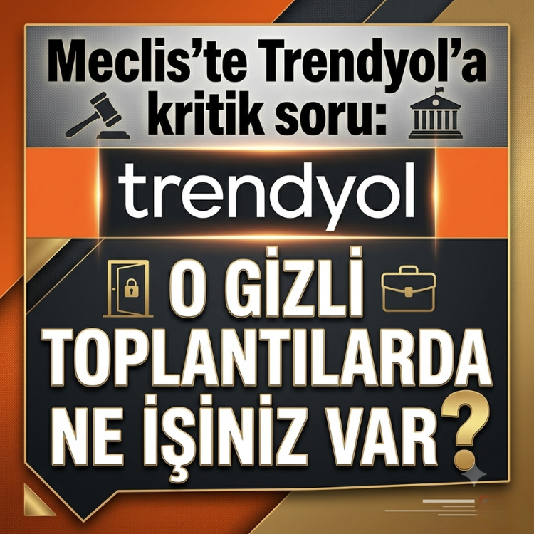 Mecliste Trendyol'a kritik soru: O gizli toplantılarda ne işiniz var?