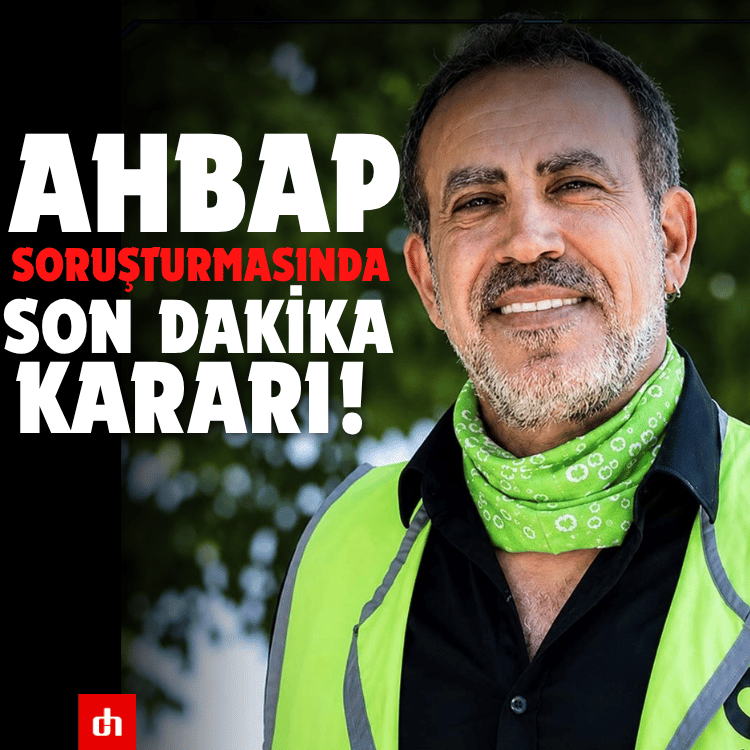 Ahbap soruşturmasında son dakika kararı!