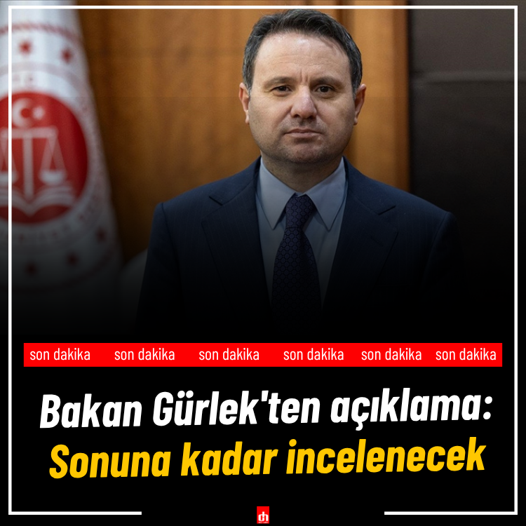 Bakan Gürlek'ten son dakika açıklaması: Sonuna kadar incelenecek