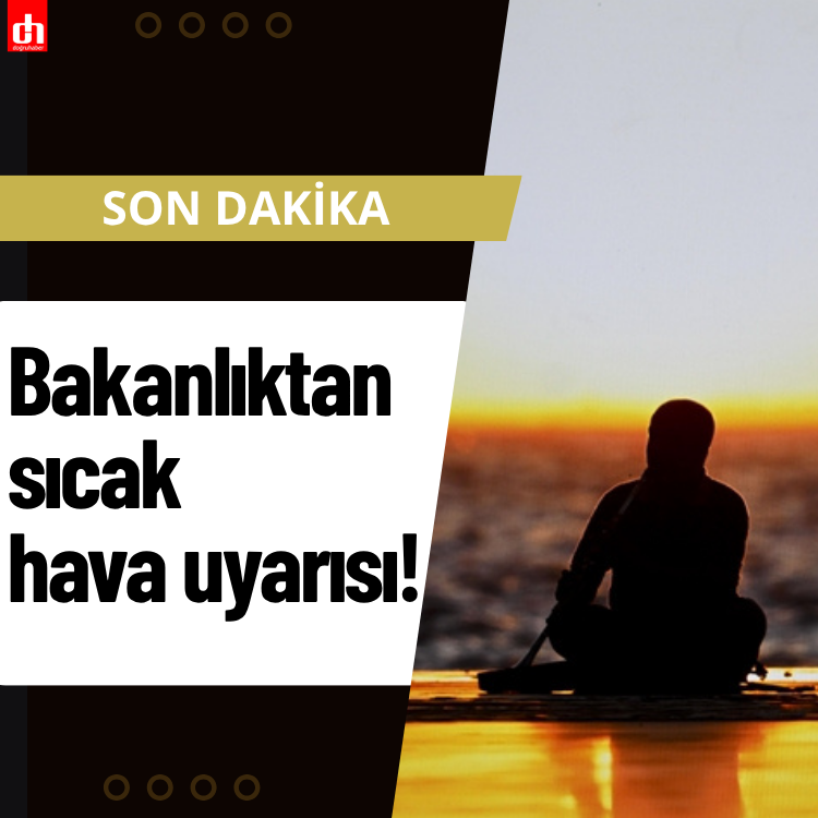 Bakanlıktan sıcak hava uyarısı!
