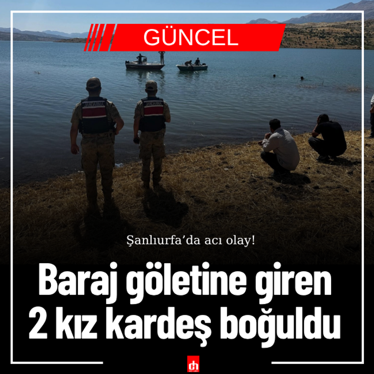 Baraj göletine giren 2 kız kardeş boğuldu