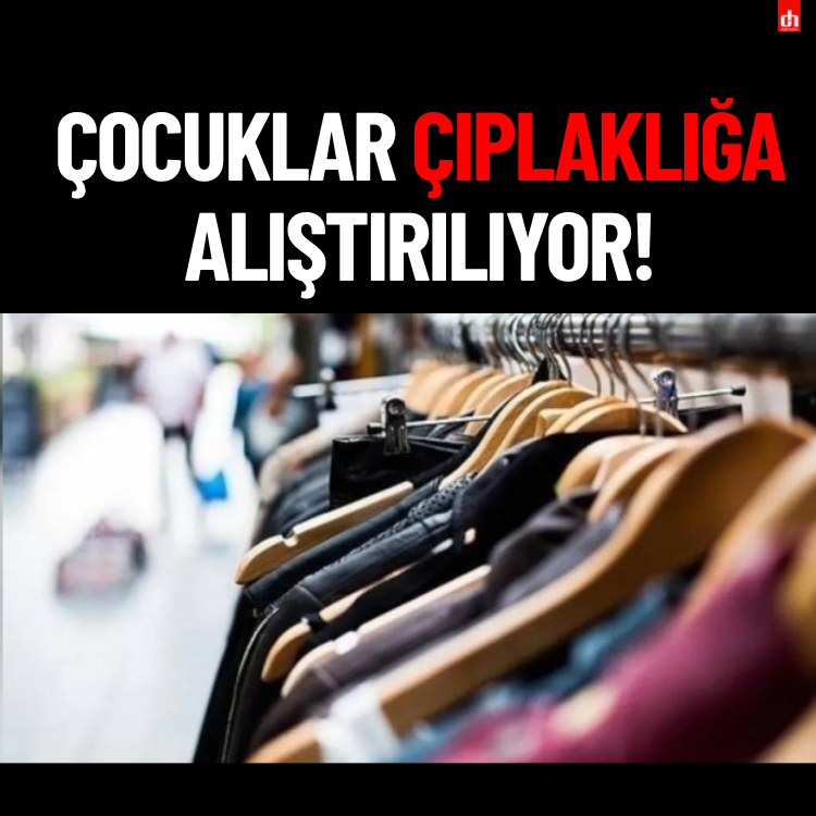 ÇOCUKLAR ÇIPLAKLIĞA ALIŞTIRILIYOR!