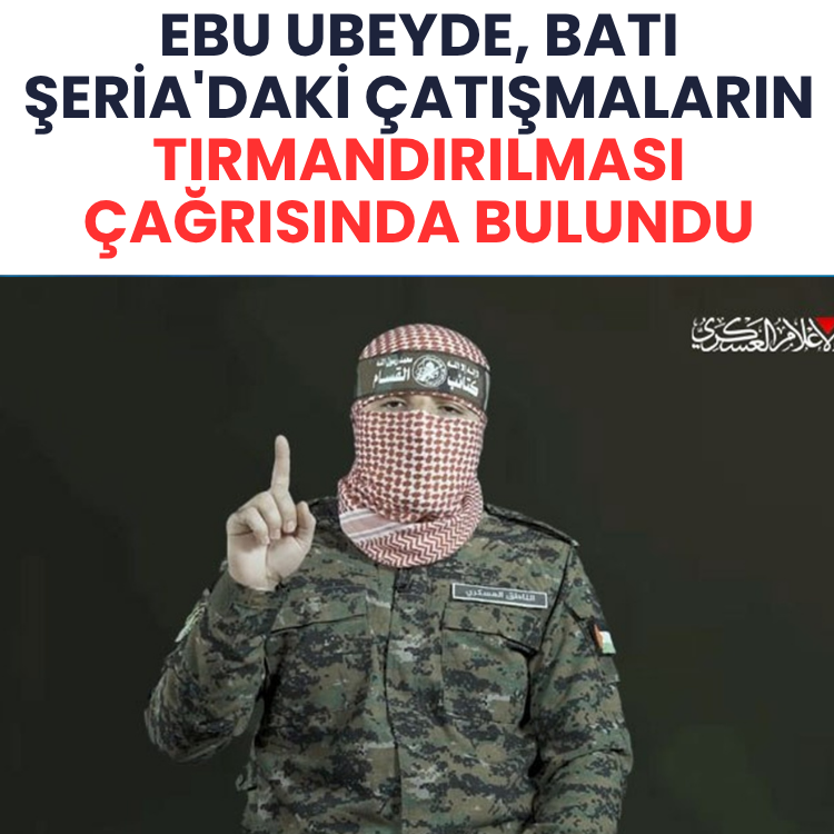 Ebu Ubeyde, Batı Şeria'daki çatışmaların tırmandırılması çağrısında bulundu