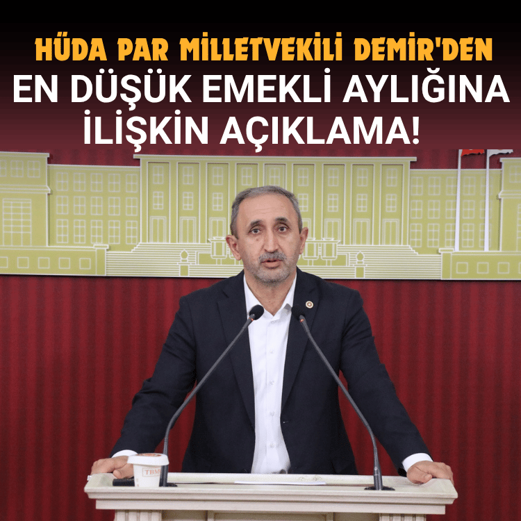 HÜDA PAR Milletvekili Demir'den en düşük emekli aylığına ilişkin açıklama!