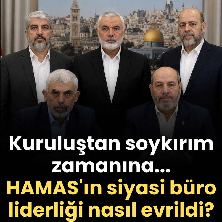 Kuruluştan soykırım zamanına... HAMAS'ın siyasi büro liderliği nasıl evrildi?