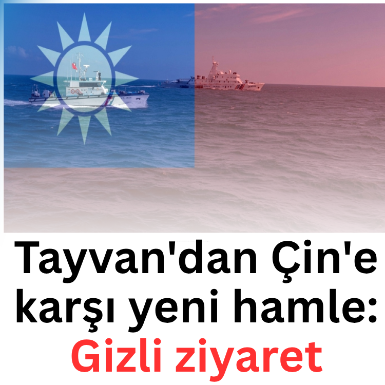 Tayvan'dan Çin'e karşı yeni hamle: Gizli ziyaret
