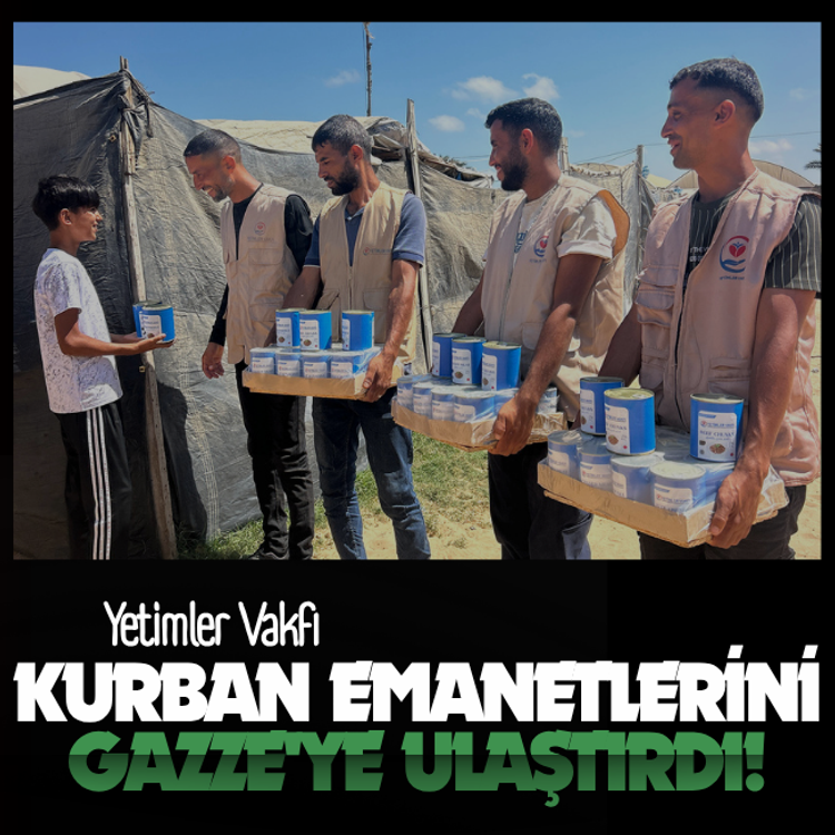 Yetimler Vakfı kurban emanetlerini Gazze'ye ulaştırdı!