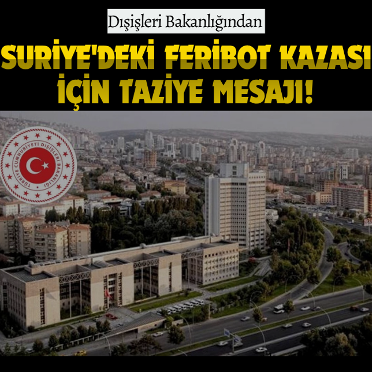 Dışişleri Bakanlığından Suriye'deki feribot kazası için taziye mesajı!