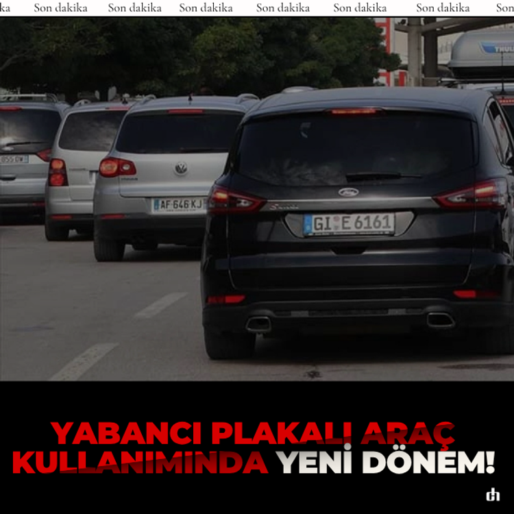 Yabancı plakalı araç kullanımında yeni dönem!