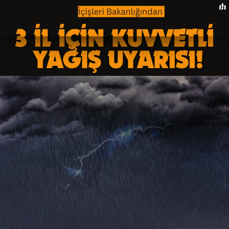 İçişleri Bakanlığından 3 il için kuvvetli yağış uyarısı!