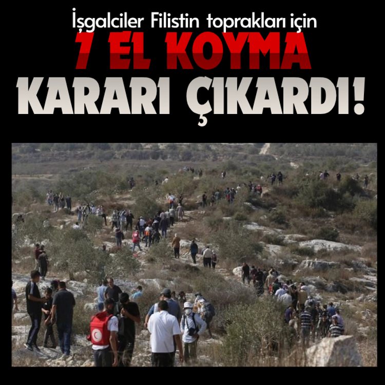 İşgalciler Filistin toprakları için 7 el koyma kararı çıkardı!
