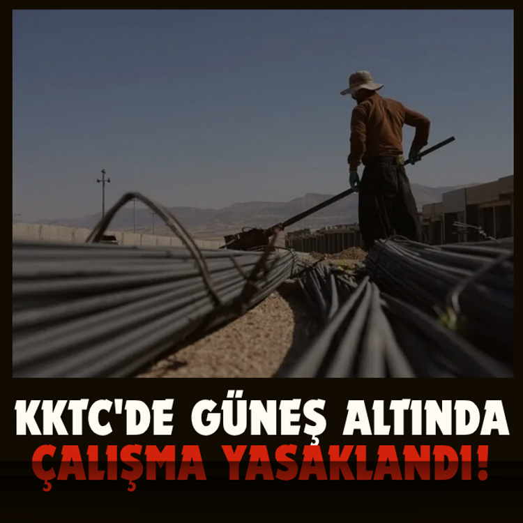 KKTC'de öğle saatlerinde güneş altında çalışma yasaklandı!