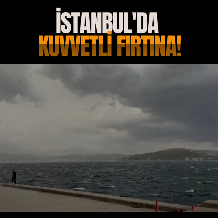İstanbul'da kuvvetli fırtına!