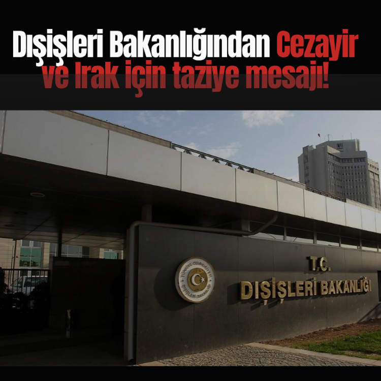 Dışişleri Bakanlığından Cezayir ve Irak için taziye mesajı!