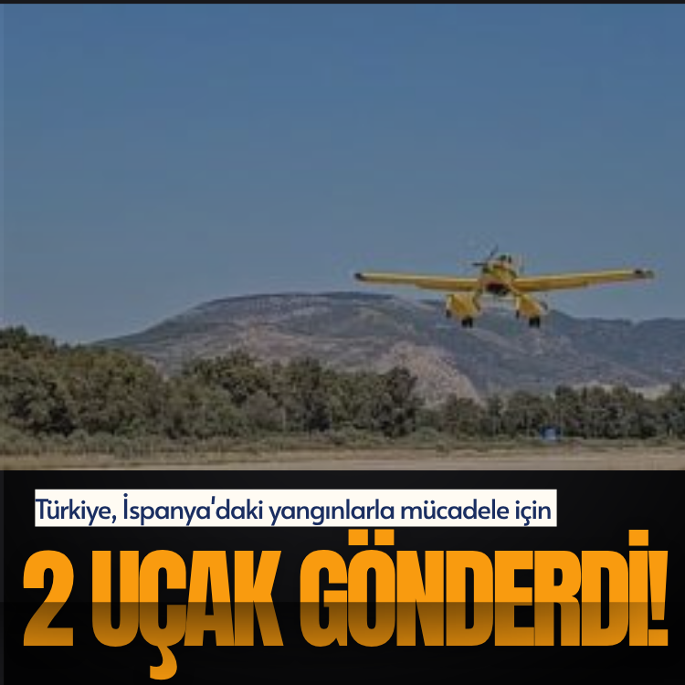 Türkiye, İspanya'daki yangınlarla mücadele için 2 uçak gönderdi!