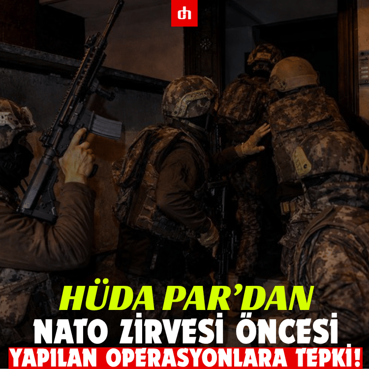 HÜDA PAR’dan NATO Zirvesi öncesi yapılan operasyonlara tepki!