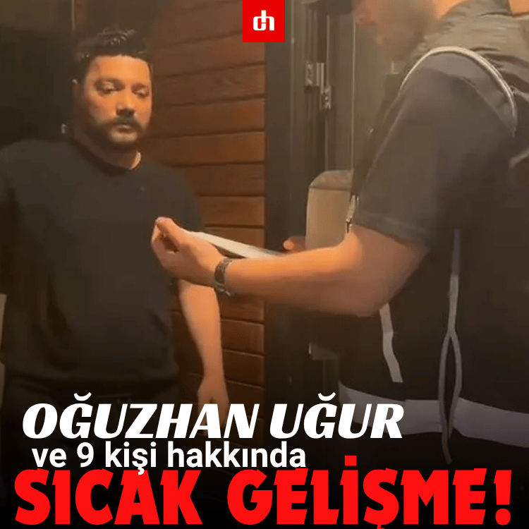 Oğuzhan Uğur ve 9 kişi hakkında sıcak gelişme!