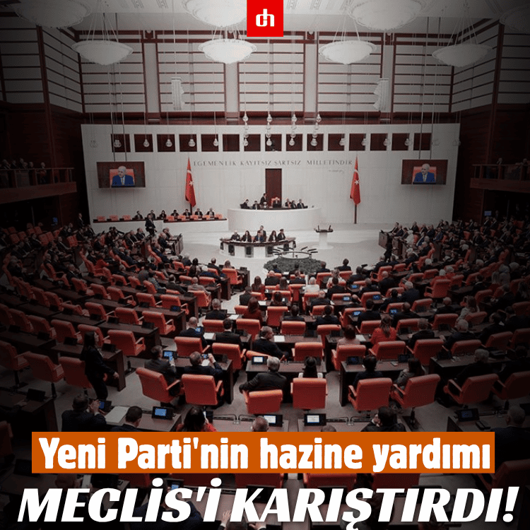 Yeni Parti'nin hazine yardımı Meclis'i karıştırdı!