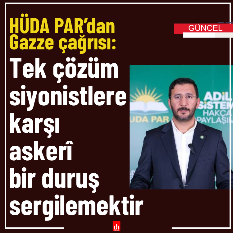 HÜDA PAR’dan Gazze çağrısı: Tek çözüm siyonistlere karşı askerî bir duruş sergilemektir