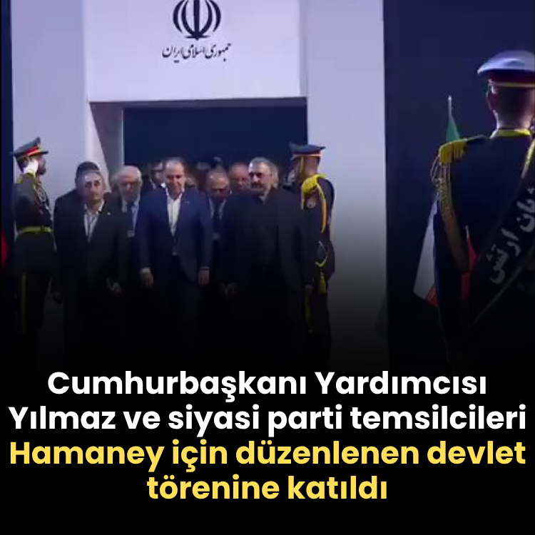 Cumhurbaşkanı Yardımcısı Yılmaz ve siyasi parti temsilcileri Hamaney için düzenlenen devlet törenine katıldı