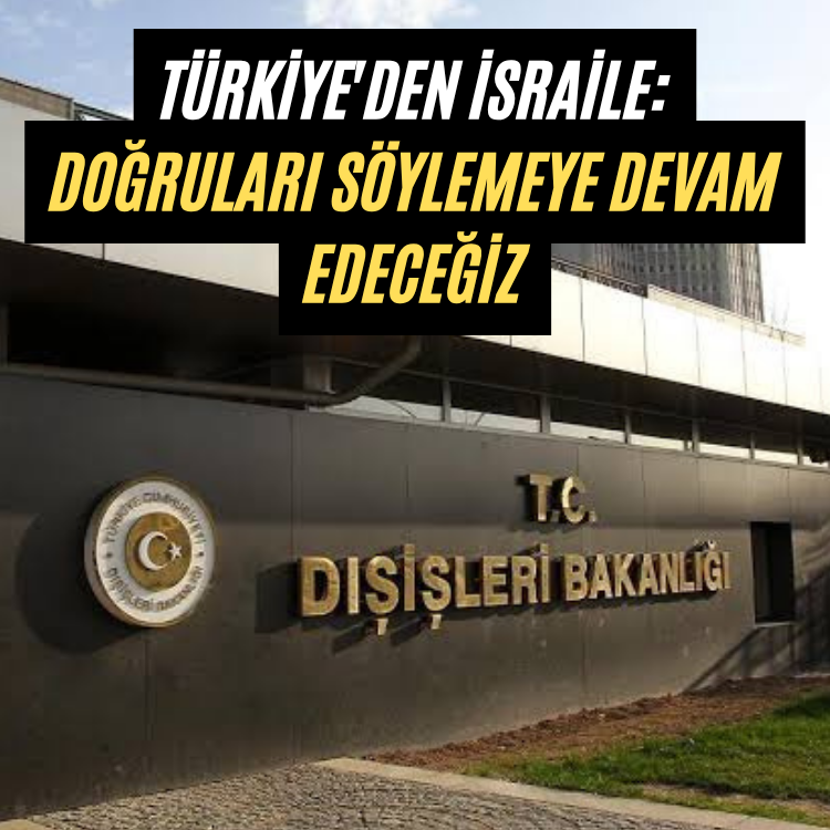 Türkiye'den israile: Doğruları söylemeye devam edeceğiz