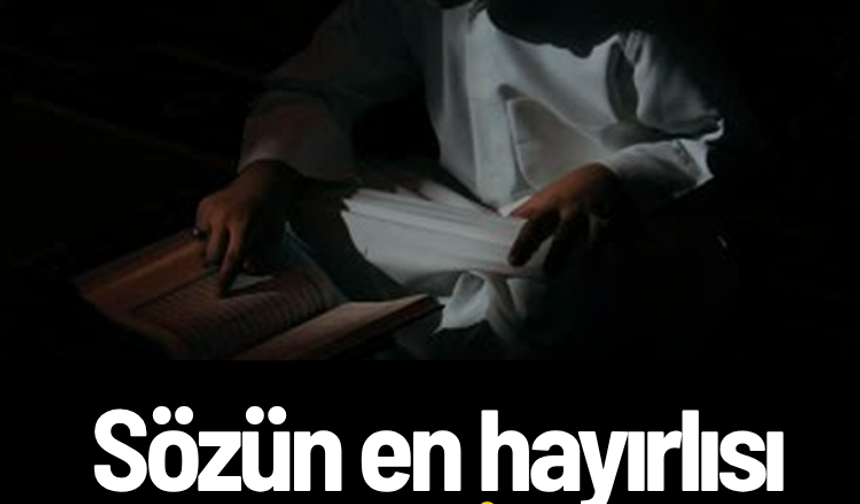 Sözün en hayırlısı Allah’ın Kitabı’dır