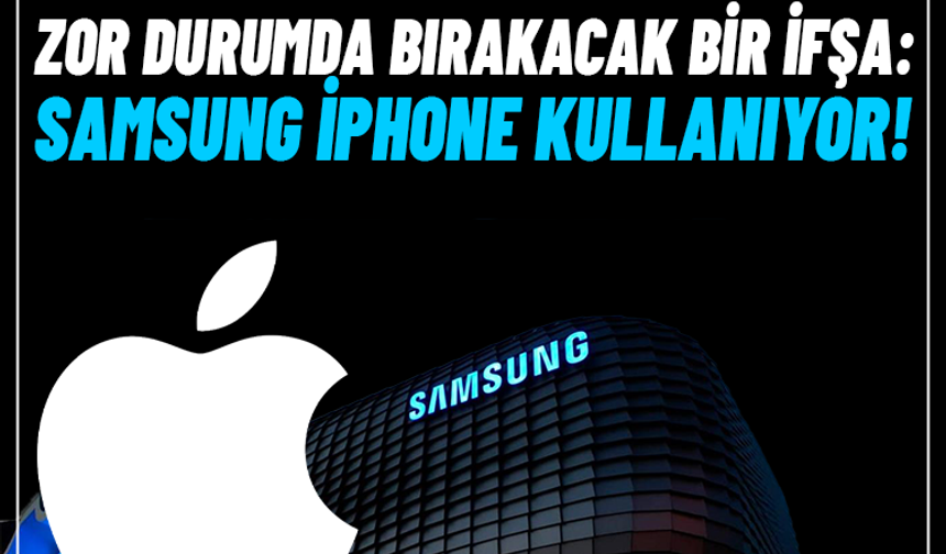 Zor durumda bıarakacak bir ifşa: Samsung İphone kullanıyor!