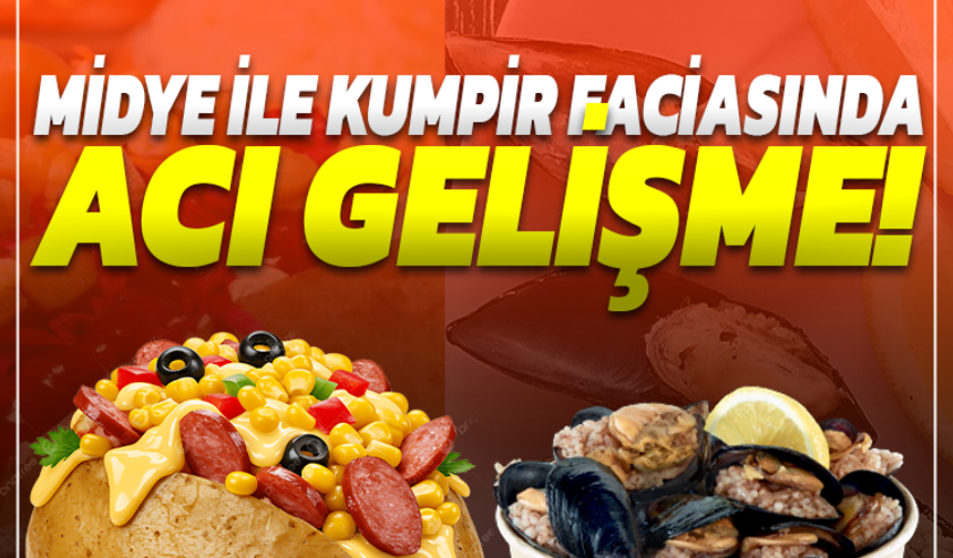 Midye ile kumpir faciasında acı gelişme! Anne de hayatını kaybetti!