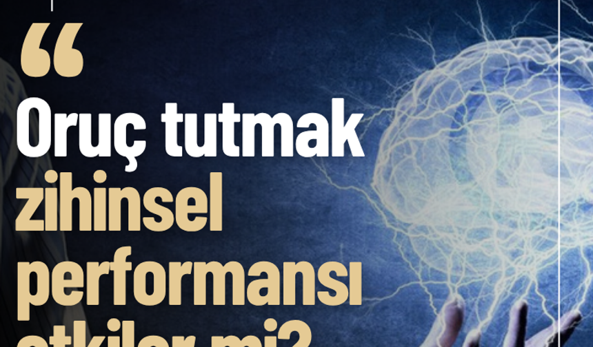 Oruç tutmak zihinsel performansı etkiler mi?
