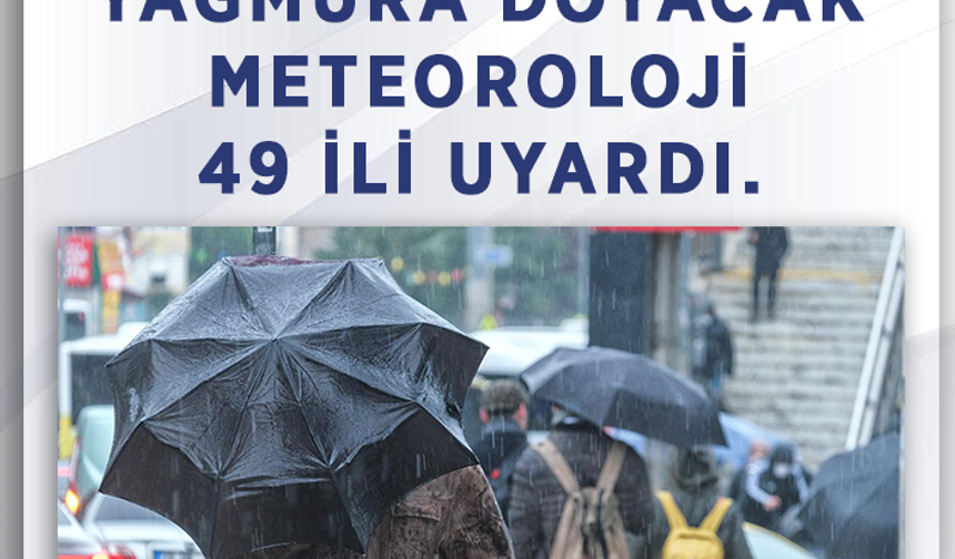 Türkiye yağmura doyacak Meteoroloji 49 ili uyardı.