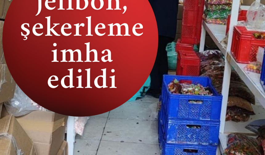 Çocukları zehirleyeceklerdi: 9 ton jelibon, şekerleme imha edildi