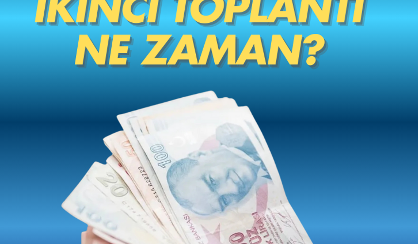 Asgari ücret için ikinci toplantı ne zaman?