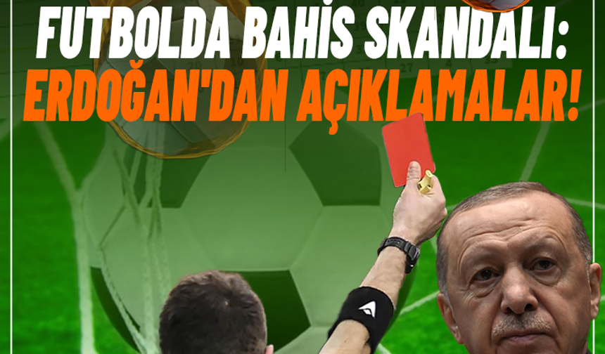 Futbolda bahis skandalı: Erdoğan'dan açıklamalar!