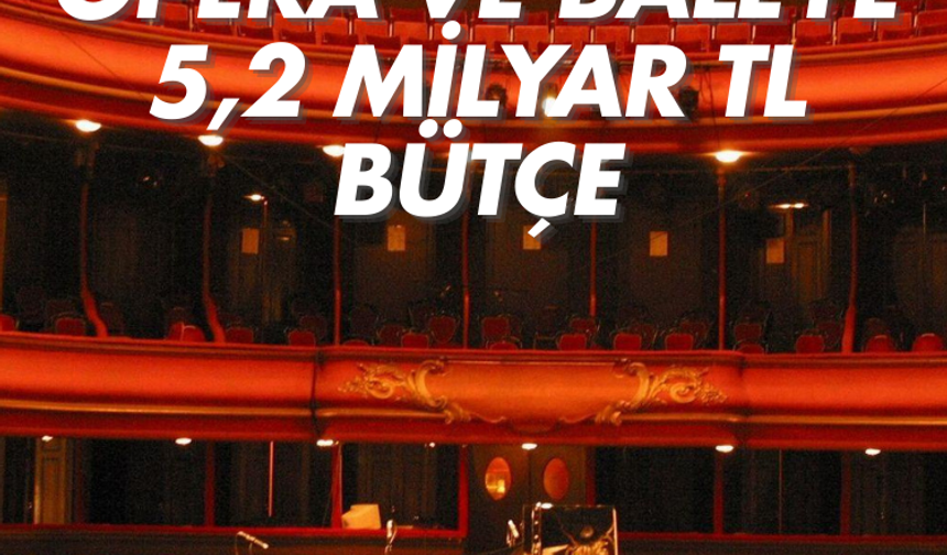 Bu ekonomide opera ve baleye 5,2 Milyar TL bütçe