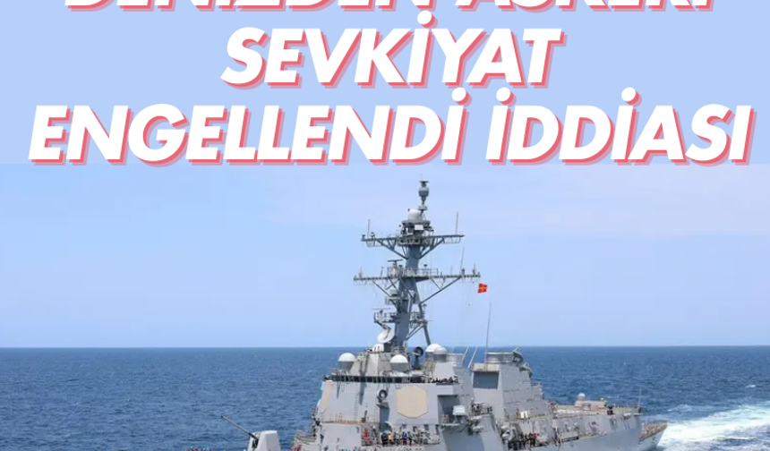 Çin'den İran'a denizden askeri sevkiyat engellendi iddiası