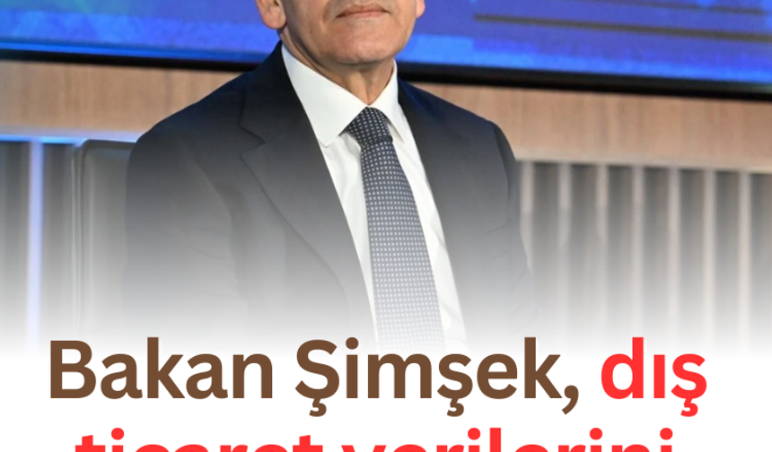 Bakan Şimşek, dış ticaret verilerini değerlendirdi