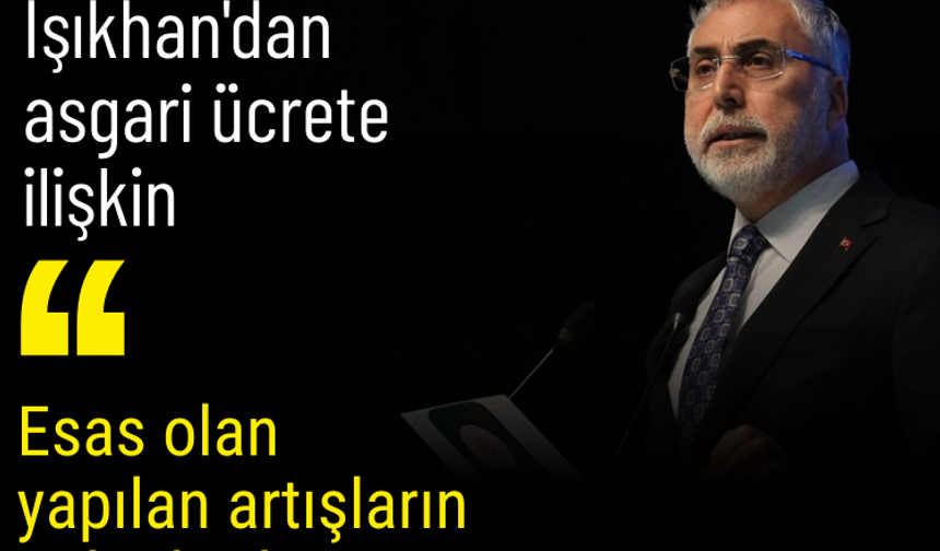 Bakan Işıkhan'dan asgari ücrete ilişkin: Esas olan, yapılan artışların etiketlerde eriyip gitmemesidir