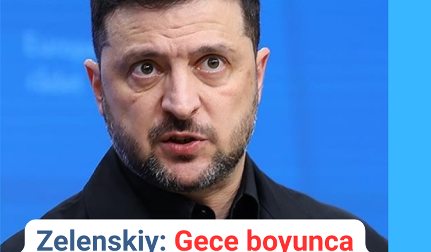 Zelenskiy: Gece boyunca Rusya’dan Ukrayna’ya yoğun hava saldırısı oldu