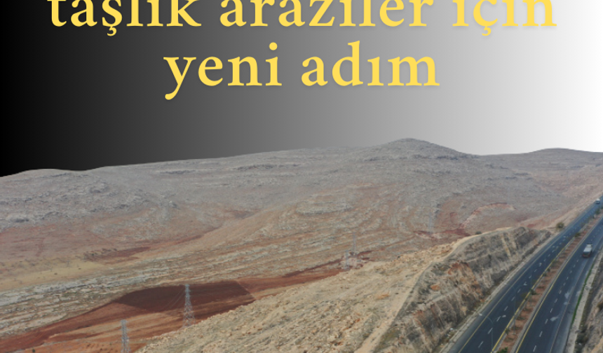 Güneydoğu'daki atıl taşlık araziler için yeni adım