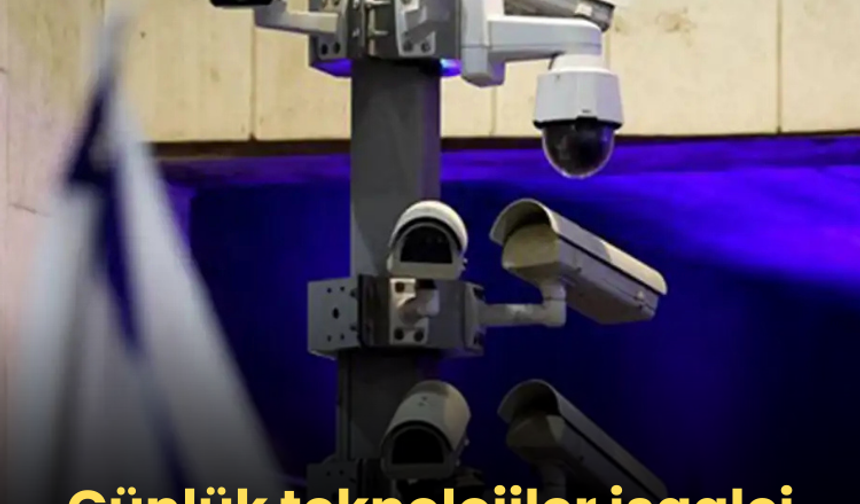 Günlük teknolojiler işgalci israilin silahına nasıl dönüşüyor?