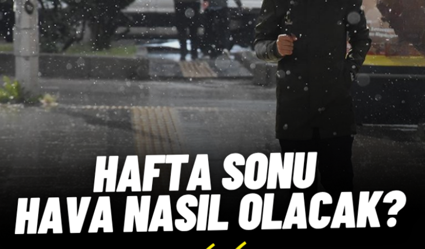 Hafta sonu hava nasıl olacak?