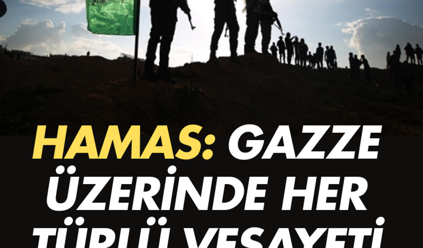 Hamas: Gazze üzerinde her türlü vesayeti reddediyoruz