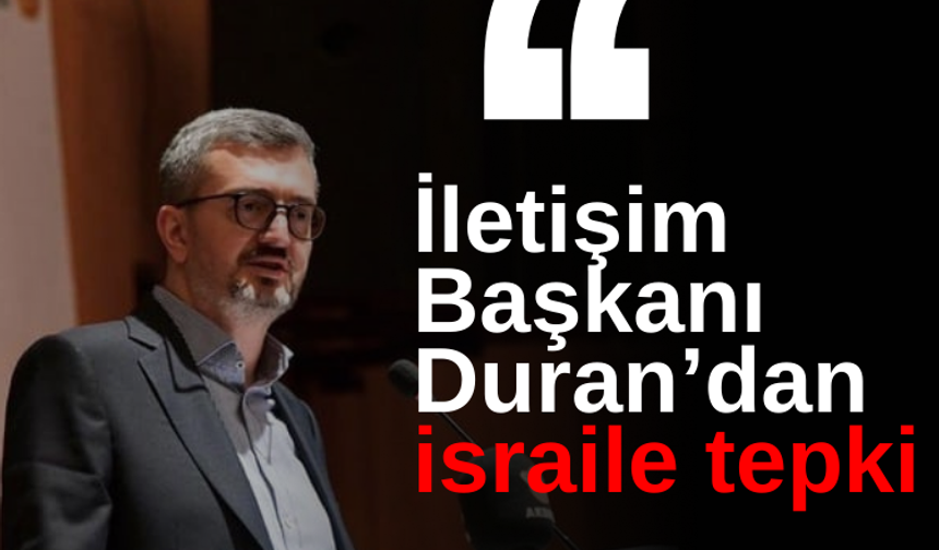 İletişim Başkanı Duran’dan israile tepki